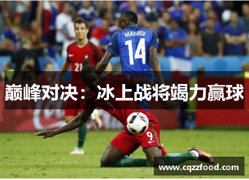 巅峰对决：冰上战将竭力赢球
