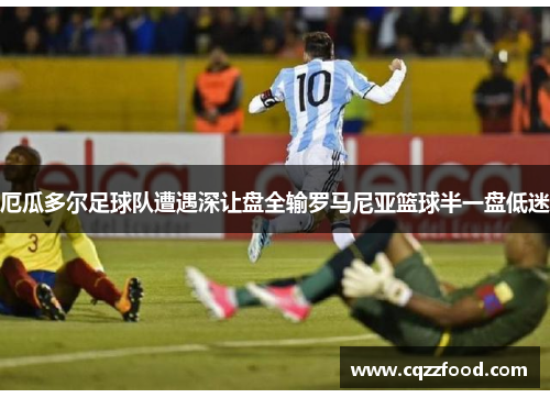 厄瓜多尔足球队遭遇深让盘全输罗马尼亚篮球半一盘低迷